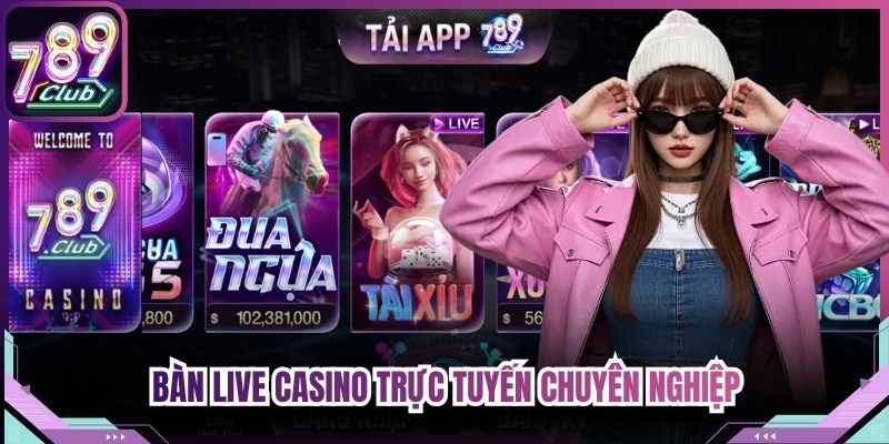 Bàn live casino trực tuyến chuyên nghiệp