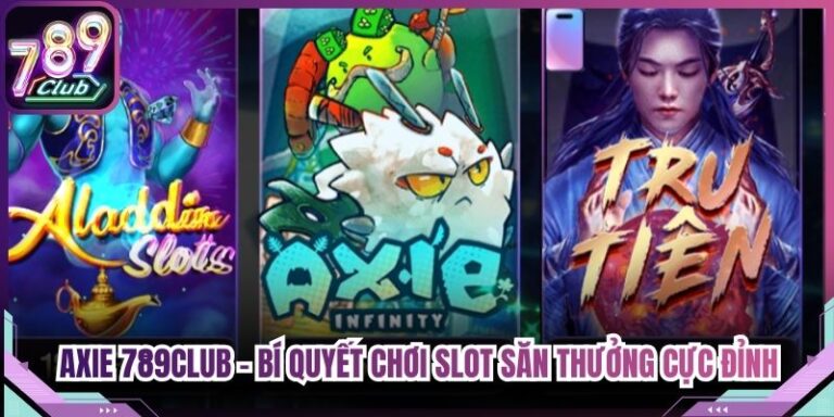 Axie 789Club - Bí Quyết Chơi Slot Săn Thưởng Cực Đỉnh