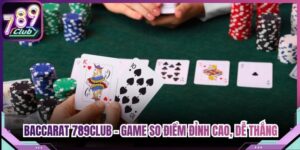 Baccarat 789Club - Tựa Game So Điểm Đỉnh Cao, Dễ Thắng