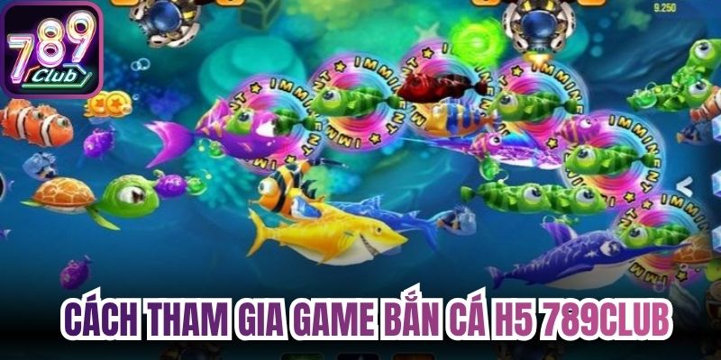 Hướng dẫn tường tận cách tham gia game bắn cá H5 789Club