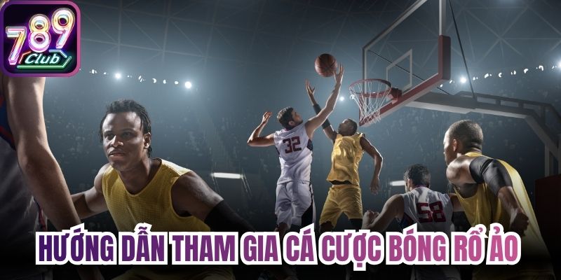 Hướng dẫn cho bạn tham gia cá cược bóng rổ ảo 789Club