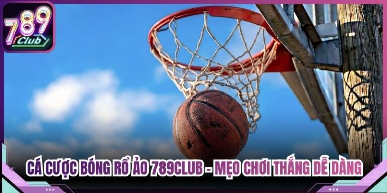 Cá Cược Bóng Rổ Ảo 789Club - Mẹo Chơi Thắng Dễ Dàng