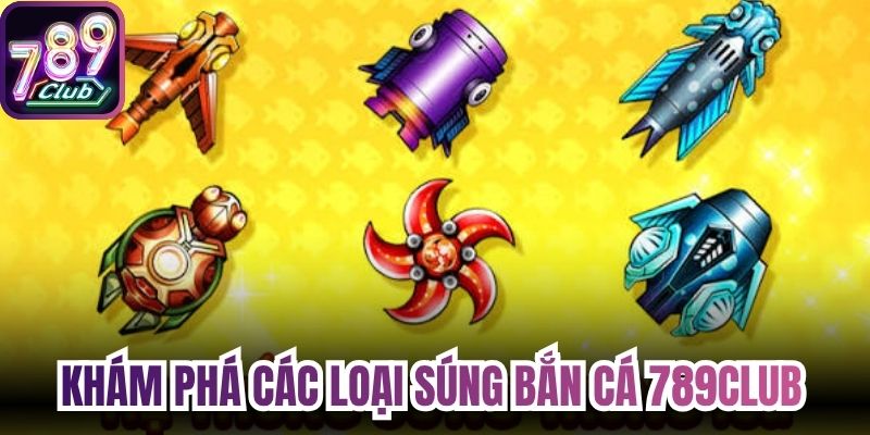Khám phá các loại súng bắn cá 789Club siêu đa dạng