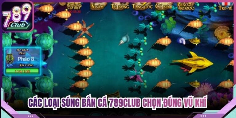 Các Loại Súng Bắn Cá 789Club Chọn Đúng Vũ Khí Săn Thưởng