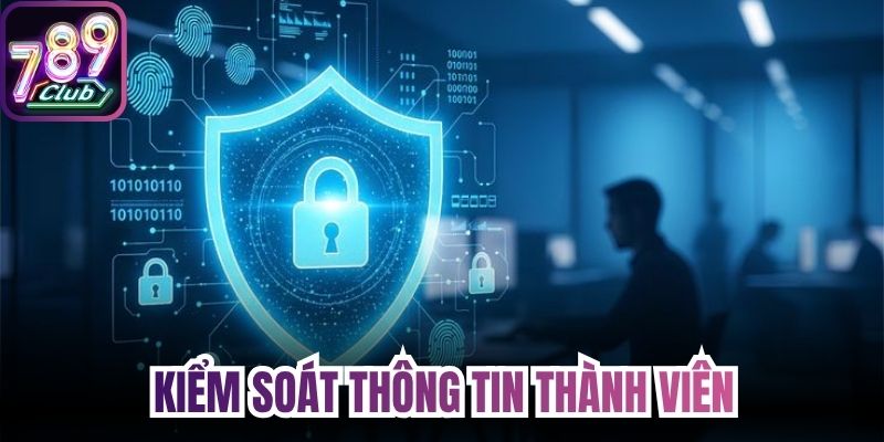 Kiểm soát thông tin thành viên với chính sách bảo mật 