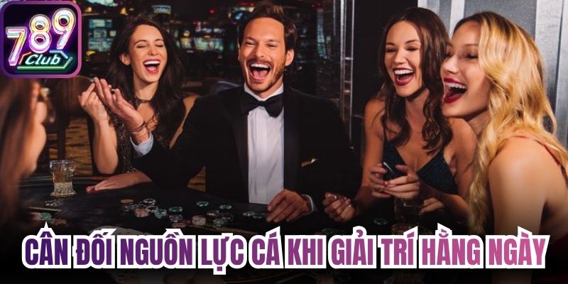 Cân đối nguồn lực cá nhân khi giải trí hằng ngày