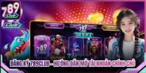 Đăng Ký 789Club - Hướng Dẫn Mở Tài Khoản Chính Chủ