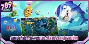 Game Bắn Cá 3d 789Club - Săn Boss Nhận Thưởng Hấp Dẫn