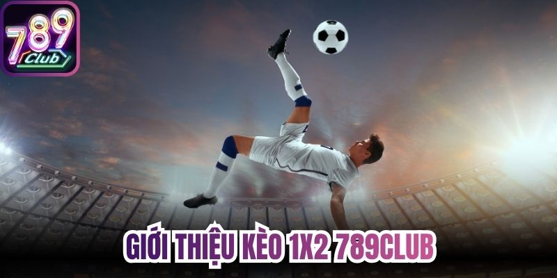 Giới thiệu kèo 1x2 789Club