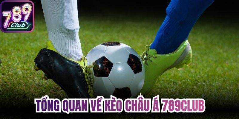 Tổng quan về kèo Châu Á 789Club