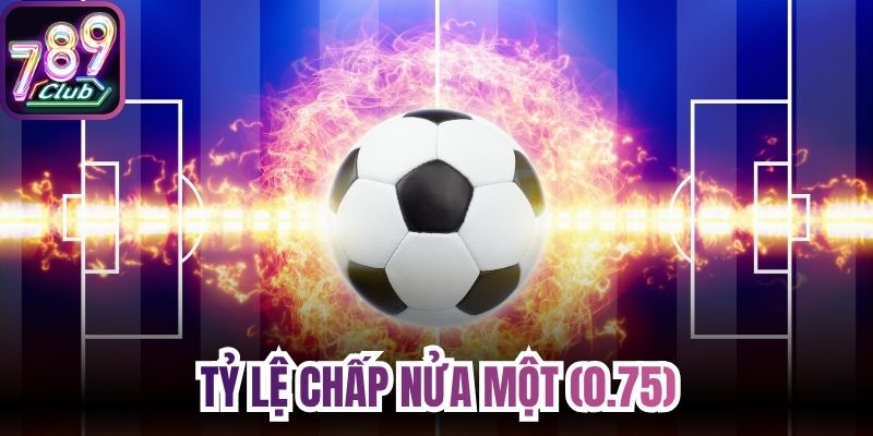 Tỷ lệ chấp nửa một (0.75)