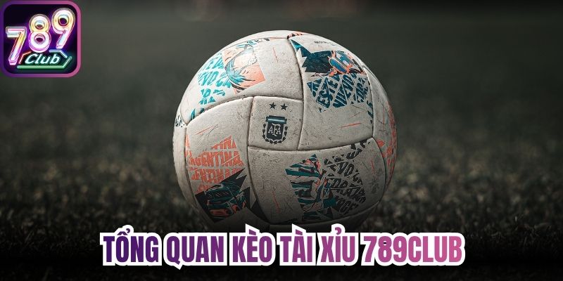 Tổng quan kèo tài xỉu 789Club