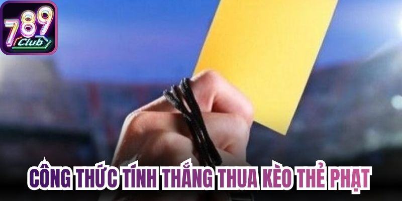 Công thức tính thắng thua kèo thẻ phạt tại 789club 