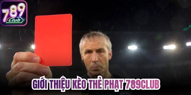 Giới thiệu kèo thẻ phạt 789Club