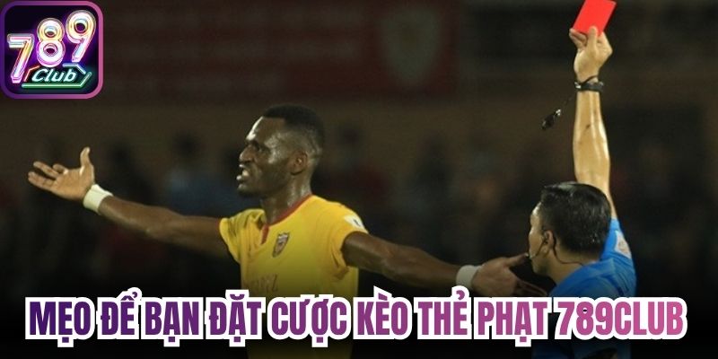 Mẹo để bạn đặt cược kèo thẻ phạt 789Club hiệu quả 