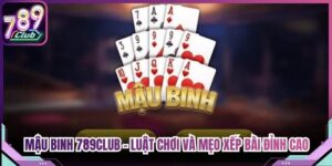 Mậu Binh 789Club: Luật Chơi Và Bí Quyết Sắp Bài Chuẩn