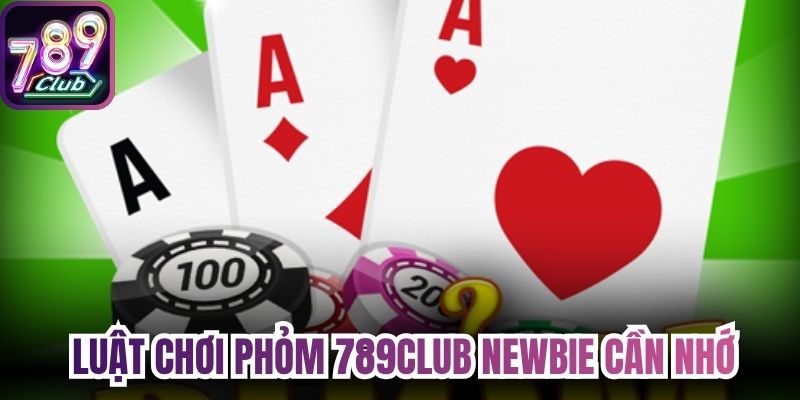 Luật chơi Phỏm 789Club newbie cần nhớ