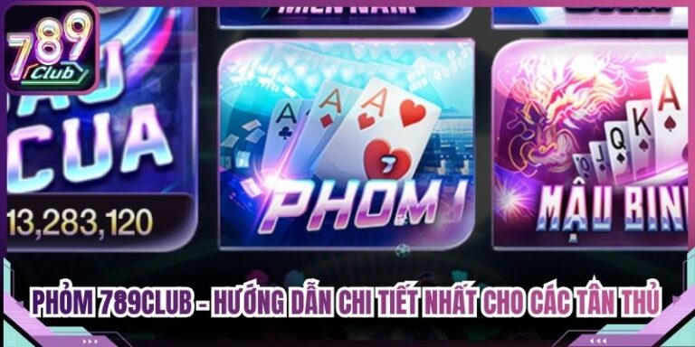 Phỏm 789Club - Hướng Dẫn Chi Tiết Nhất Cho Các Tân Thủ