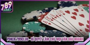 Poker 789Club - Bí Quyết Làm Chủ Mọi Ván Đấu Nhanh Nhất