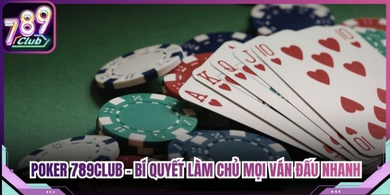 Poker 789Club - Bí Quyết Làm Chủ Mọi Ván Đấu Nhanh Nhất