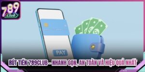 Rút Tiền 789Club - Nhanh Gọn, An Toàn Và Hiệu Quả Nhất