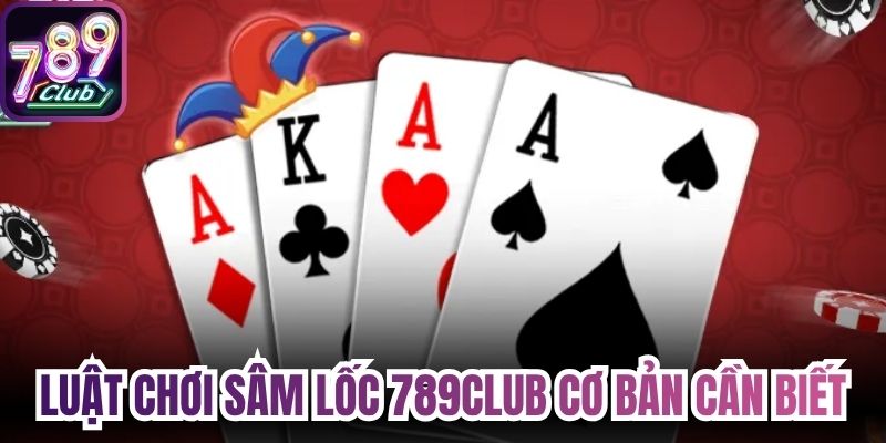 Luật chơi Sâm lốc 789Club cơ bản anh em cần biết