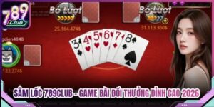 Sâm Lốc 789Club - Game Bài Đổi Thưởng Đỉnh Cao 2026