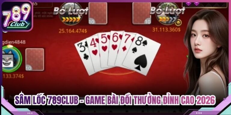 Sâm Lốc 789Club - Game Bài Đổi Thưởng Đỉnh Cao 2026