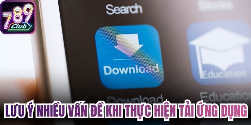 Lưu ý nhiều vấn đề khi thực hiện tải ứng dụng