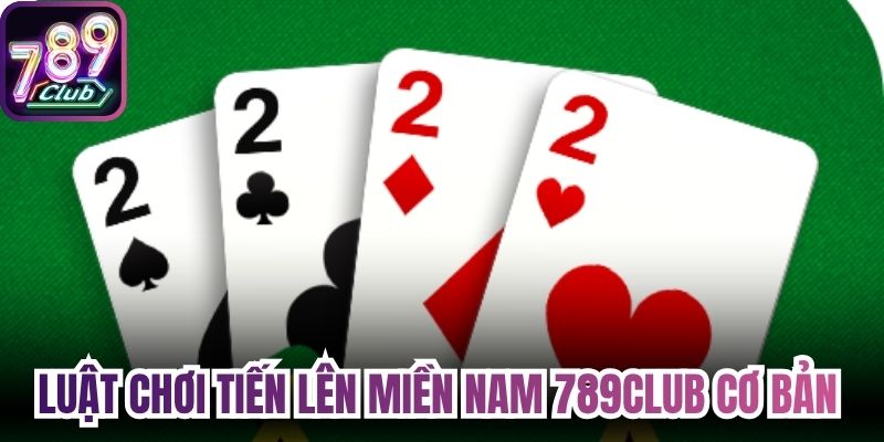 Luật chơi Tiến lên miền nam 789Club cơ bản