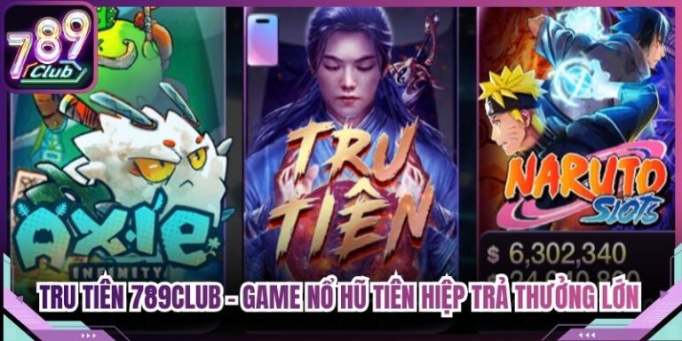 Tru Tiên 789Club - Game Nổ Hũ Tiên Hiệp Trả Thưởng Lớn