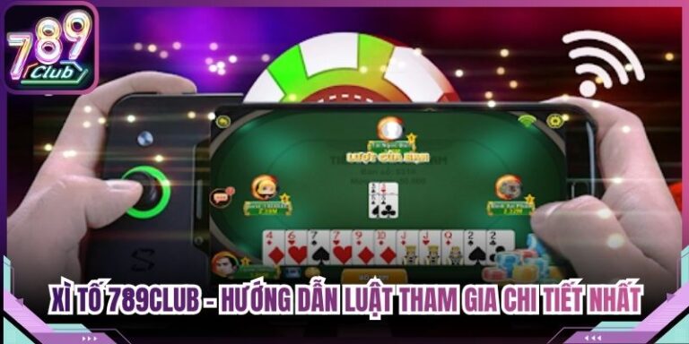 Xì Tố 789club - Hướng Dẫn Luật Tham Gia Chi Tiết Nhất